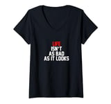 Womens Life Isn't As Bad As It Looks V-Neck T-Shirt