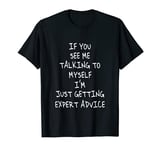 If You See Me Talking To Myself, I' M Just Getting Expert Ad T-Shirt