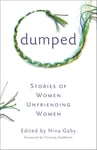 She Writes Press Nina Gaby (Edited by) Dumped: Stories of Women Unfriending