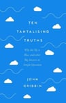 John Gribbin - Ten Tantalising Truths Why the Sky is Blue, and other Big Answers to Simple Questions Bok