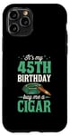 Coque pour iPhone 11 Pro Fête d'anniversaire sur le thème « It's My 45th Birthday Buy Me A Cigar »