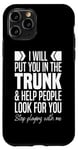 iPhone 11 Pro I'll Put You In The Trunk And Help People Look For You Funny Case
