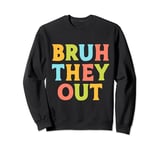 Bruh They Out Funny End of School Year Stay for Summer Sweatshirt
