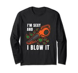 I'm Sexy Leaf Blowing Blower Quote Humor Joke Yard Garden Long Sleeve T-Shirt