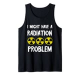 I Might Have A Radiation Problem Nuclear Fallout Symbol MRI Tank Top