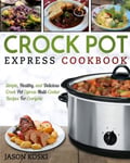 Fighting Dreams Productions Inc Koski, Jason Crock Pot Express Cookbook: Simple, Healthy, and Delicious Multi- Cooker Recipes For Everyone