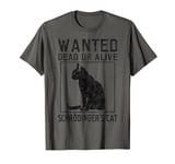 Schrödinger's Cat Wanted Cat Dead Alive Physics Physicist T-Shirt