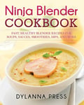 Dylanna Publishing, Inc. Dylanna, Press Ninja Blender Cookbook: Fast Healthy Recipes for Soups, Sauces, Smoothies, Dips, and More