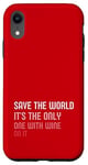 iPhone XR Save the World, It’s the Only One with Wine on it Case