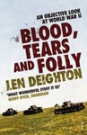 Vintage Len Deighton Blood, Tears And Folly: An Objective Look at World War II Re-is