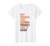 Womens Feminist - Not Fragile Like A Flower, Fragile Like A Bomb T-Shirt