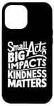 iPhone 12 Pro Max small acts big impacts kindness matters anti-bullying saying Case