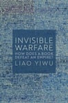 Liao Yiwu - Invisible Warfare How Does a Book Defeat an Empire? Bok