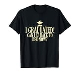 I graduated Can I Go back To Bed Now? Sleep Lover Graduation T-Shirt