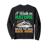 A Walk In Nature Walks The Soul Back Home Sweatshirt
