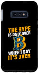 Galaxy S10e They Hype Is Only Over When I Say It's Over Case