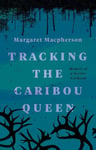 Margaret Macpherson - Tracking the Caribou Queen Memoir of a Settler Girlhood Bok