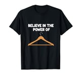 Believe in the Power of Coat Hangers Clothe Organizer Closet T-Shirt