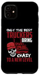 Coque pour iPhone 11 Seuls les meilleurs camionneurs apportent la folie à un nouveau niveau