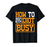 How To Keep An Idiot Busy ||-- T-Shirt