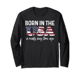 Born In The USA a Really Long Time Ago Real Patriotic Long Sleeve T-Shirt