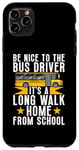 Coque pour iPhone 11 Pro Max Soyez gentil avec le chauffeur de bus, c'est une longue promenade à la maison chauffeur de bus