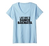 Womens Bachata Dance Bachata Dancing I Just Want To Dance Bachata V-Neck T-Shirt