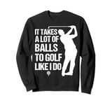 It Takes a Lot Of Balls To Golf Like I Do Golfer Lovers Sweatshirt