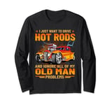 I just want to go drive hot rods, Hot rod car, Race Car Long Sleeve T-Shirt