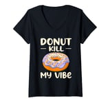 Womens Donut Kill My Vibe Funny Donut Lover V-Neck T-Shirt