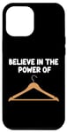iPhone 13 Pro Max Believe in the Power of Coat Hangers Clothe Organizer Closet Case