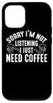 Coque pour iPhone 12/12 Pro Désolé, je n'écoute pas, j'ai juste besoin d'un café - Funny Coffee