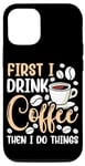 iPhone 13 Pro First I Drink The Coffee Then I Do The Things Barista Case