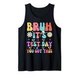 Bruh It s Test Day You Got This Testing Day Teacher Kids Tank Top