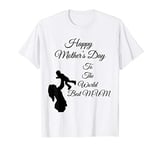 Happy Mothers Day To The World Best Mum T-Shirt