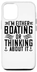 iPhone 15 Pro I'm Either Boating Or Thinking About It - Funny Boating Case