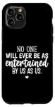 iPhone 11 Pro No One Will Ever Be As Entertained By Us As Us Funny Case