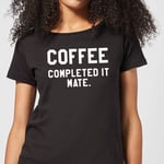 Coffee Completed it Mate Women's T-Shirt - Black - 5XL - Black