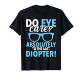 Do Eye Care? Absolutely To The Last Diopter Funny Optician T-Shirt