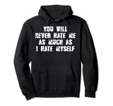 You will never hate me as much as I hate myself Pullover Hoodie