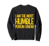 Funny Sarcastic I Am The Most Humble Person I know Sweatshirt