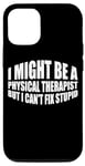 iPhone 15 I Might Be A Physical Therapist But I Can't Fix Stupid --- Case