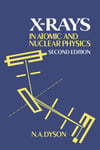 Cambridge University Press N. A. (University of Birmingham) Dyson X-Rays in Atomic and Nuclear Physics: In Physics