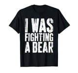 I Was Fighting A Bear T-Shirt Funny Surgery Get Well Shirt T-Shirt