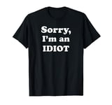Sorry, I'm an Idiot (white text version) T-Shirt