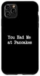 Coque pour iPhone 11 Pro Max You Had Me at Pancakes Funny Pancake, dactylographie minimaliste