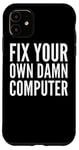 iPhone 11 Fix Your Own Damn Computer - Funny Computer Technician Case