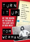 Tom Werman - Turn It Up! My Time Making Hit Records In The Glory Days Of Rock Music, Featuring Moetley Crue, Poison, Twisted Sister, Cheap Trick, Jeff Beck, Ted Nugent, and more Bok