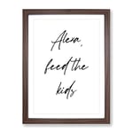 Alexa Feed The Kids Typography Quote Framed Wall Art Print, Ready to Hang Picture for Living Room Bedroom Home Office Décor, Walnut A2 (64 x 46 cm)