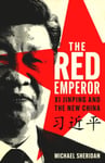 Michael Sheridan - The Red Emperor Xi Jinping and the new China Bok